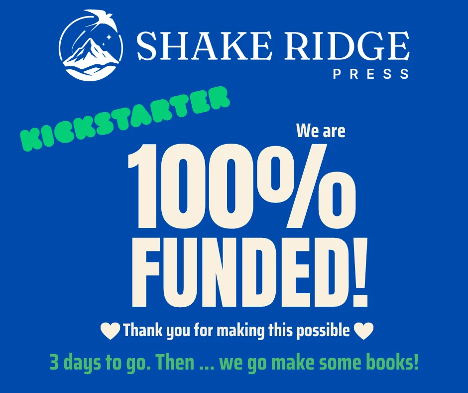 Shake Ridge Press Kickstarter is 100% funded. Thank you for making this possible.
