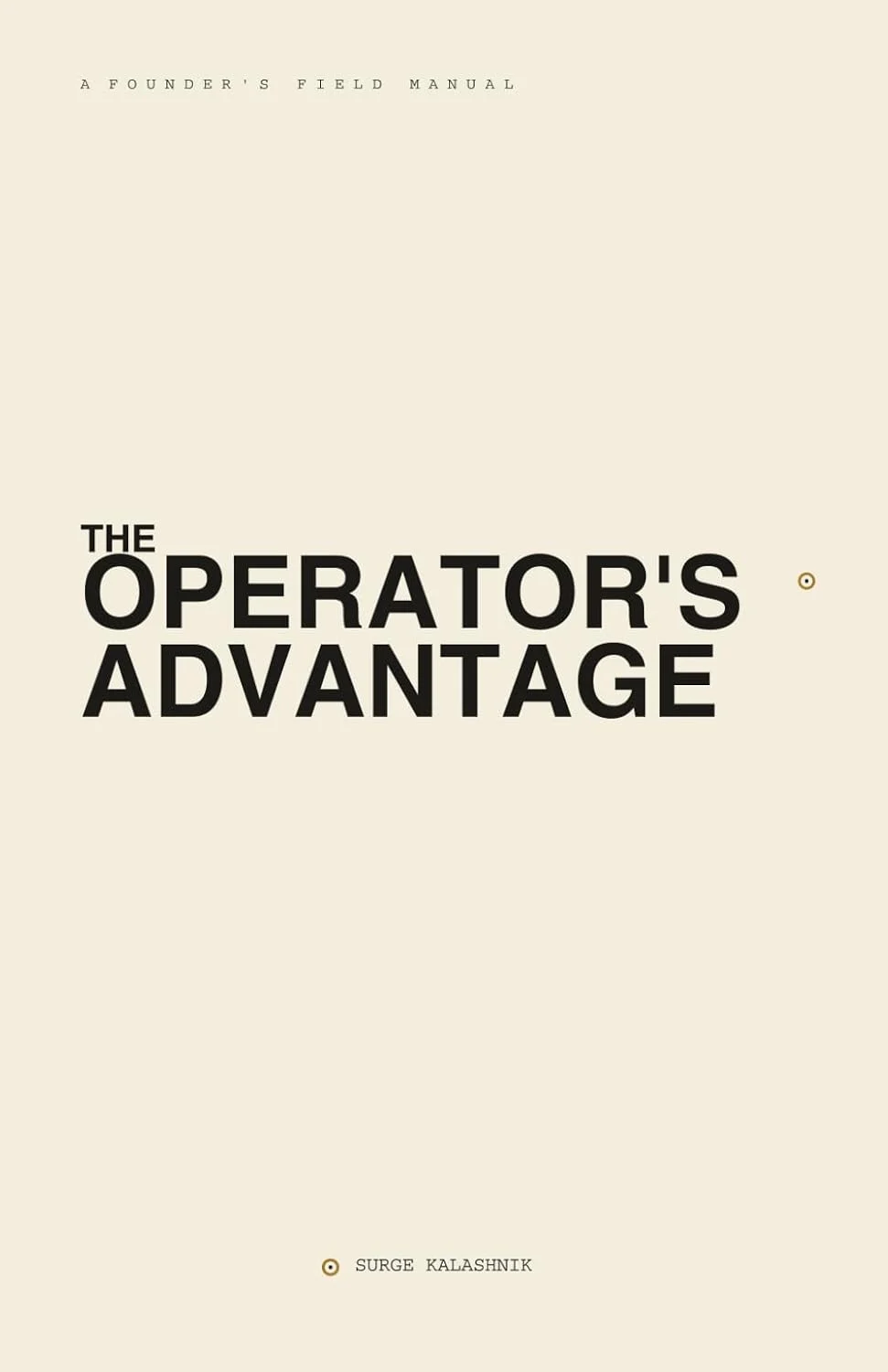 The Operator’s Advantage: A Founder’s Field Manual by Surge Kalashnik
